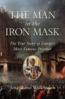 The Man in the Iron Mask: The True Story of Europe's Most Famous Prisoner By Josephine Wilkinson Cover Image