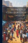 To the Gold Coast for Gold; A Personal Narrative Cover Image