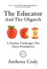 The Educator And The Oligarch: A Teacher Challenges The Gates Foundation By Anthony Cody Cover Image