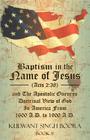Baptism in the Name of Jesus (Acts 2: 38) and The Apostolic Oneness Doctrinal View of God In America From 1600 A.D. to 1900 A.D.: Baptism in the Name Cover Image