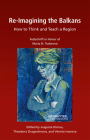 Re-Imagining the Balkans: How to Think and Teach a Region. Festschrift in Honor of Professor Maria N. Todorova By Theodora Dragostinova (Editor), Veneta Ivanova (Editor) Cover Image