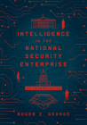 Intelligence in the National Security Enterprise: An introduction By Roger Z. George Cover Image