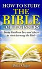 How to Study the Bible for Beginners: Study Guide on How and Where to Start Learning the Bible (Bible Study #2) By Brian Gugas Cover Image