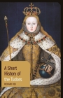A Short History of the Tudors (Short Histories) By Richard Rex Cover Image