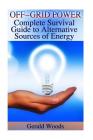 Off-Grid Power: Complete Survival Guide to Alternative Sources of Energy: (Survival Guide, Prepping) By Gerald Woods Cover Image