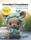 Crochet Creations: Make 24 Cute Stuffed Animals, Keychains, and More Cover Image