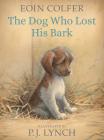 The Dog Who Lost His Bark By Eoin Colfer, P. J. Lynch (Illustrator) Cover Image