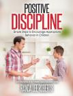 Positive Discipline: Simple Steps to Encourage Appropriate Behavior in Children: Simple Steps to Encourage Appropriate Behavior in Children By Rana Lee Roberts Cover Image