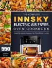The Complete Innsky Electric Air Fryer Oven Cookbook: 550 Healthy Savory Recipes for The Whole Family By Joseph Ross Cover Image