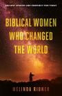 Biblical Women Who Changed the World: Ancient Wisdom and Prophecy for Today Cover Image