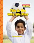 This Is the Way We Play (Scholastic News Nonfiction Readers: Kids Like Me (Library)) By Amanda Miller Cover Image