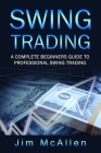 Swing Trading: A Complete Beginners Guide to Professional Swing Trading By Jim McAllen Cover Image