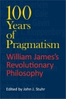 100 Years of Pragmatism: William James's Revolutionary Philosophy (American Philosophy) By John J. Stuhr (Editor), James T. Kloppenberg (Contribution by), Mark Bauerlein (Contribution by) Cover Image
