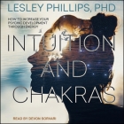 Intuition and Chakras Lib/E: How to Increase Your Psychic Development Through Energy By Devon Sorvari (Read by), Lesley Phillips Cover Image