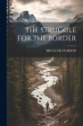 The Struggle for the Border By Bruce Hutchison Cover Image