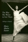 The Way She Wants to Get There: Telling on Myself By Mary Easter Cover Image
