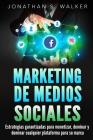 Marketing de Medios Sociales: Estrategias Garantizadas Para Monetizar, Dominar Y Dominar Cualquier Plataforma, Youtube, Facebook By Jonathan S. Walker Cover Image