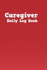 Caregiver Daily Log Book: Red Design Cover Personal Home Aide Record Book - Medicine Reminder Log, Medical History, Service Timesheets - Trackin Cover Image