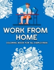 Work from Home Coloring Book for All Employees: Stress Relieving Coloring for All the Busy Employees Virus and Pandemic Designs By James Berkson Cover Image