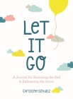 Let It Go: A Journal for Releasing the Bad and Embracing the Good By Christine Schultz Cover Image