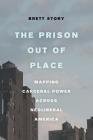 The Prison Out of Place: Mapping Carceral Power Across Neoliberal America Cover Image