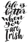 Life Is Better When You Are Irish: 6x9 College Ruled Line Paper 150 Pages By Irish Raised Cover Image