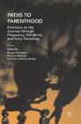 Paths to Parenthood: Emotions on the Journey Through Pregnancy, Childbirth, and Early Parenting By Renata Kokanovic (Editor), Paula A. Michaels (Editor), Kate Johnston-Ataata (Editor) Cover Image