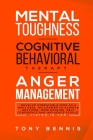 Mental Toughness, Cognitive Behavioral Therapy, Anger Management: Develop Unbeatable Mind as a Navy Seal, Willpower to Achieve Anything, Mind Hacking, Cover Image
