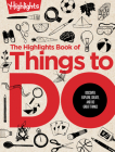 The Highlights Book of Things to Do: Discover, Explore, Create, and Do Great Things (Highlights Books of Doing) By Highlights (Created by) Cover Image