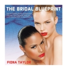 The Bridal Blueprint: How to Prepare for the Unexpected, Discover Your Personal Style and Look Like the Bride of Your Dreams By Fiona Taylor Cover Image