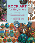 Rock Art for Beginners: Simple Techiques and Easy Projects for Transforming Stones into Art (New Shoe Press) By F. Sehnaz Bac Cover Image