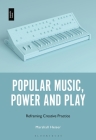 Popular Music, Power and Play: Reframing Creative Practice Cover Image