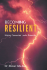 Becoming Resilient: Staying Connected Under Adversity By Daniel Schutzer Cover Image