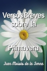Versos Breves Sobre La Primavera By Juan Moisés de la Serna Cover Image