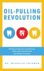 Oil Pulling Revolution: The Natural Approach to Dental Care, Whole-Body Detoxification and Disease Prevention By Dr. Michelle Coleman Cover Image