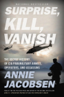 Surprise, Kill, Vanish: The Secret History of CIA Paramilitary Armies, Operators, and Assassins By Annie Jacobsen Cover Image