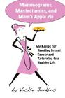Mammograms, Mastectomies, and Mom's Apple Pie: My Recipe for Handling Breast Cancer and Returning to a Healthy Life By Vickie Jenkins Cover Image