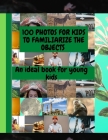 100 Photos for Kids to Familiarize the Objects: An Ideal Book for Young Kids By Hari Kumar Kunnath Cover Image