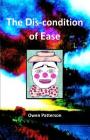 The Dis-condition of Ease By Owen Patterson Cover Image