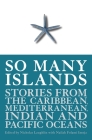 So Many Islands: Stories from the Caribbean, Mediterranean, Indian and Pacific Oceans By Nicholas Laughlin (Editor), Nailah Folami Imoja (Editor) Cover Image