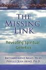 The Missing Link, Revealing Spiritual Genetics By Ph. D. Richard Gene Arno, Richard Gene Arno Cover Image