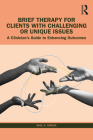 Brief Therapy for Clients with Challenging or Unique Issues: A Clinician's Guide to Enhancing Outcomes By Saul A. Singer Cover Image
