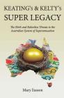 Keating's and Kelty's Super Legacy: The Birth and Relentless Threats to the Australian System of Superannuation By Mary Easson Cover Image