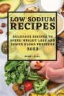 Low Sodium Recipes 2022: Delicious Recipes to Speed Weight Loss and Lower Blood Pressure Cover Image