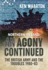 An Agony Continued: The British Army in Northern Ireland 1980-83 By Ken Wharton Cover Image