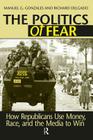 Politics of Fear: How Republicans Use Money, Race and the Media to Win By Manuel G. Gonzales, Richard Delgado Cover Image