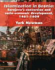 Islamization in Bosnia: Sarajevo's Conversion and Socio-Economic Development, 1461-1604 Cover Image