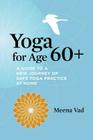 Yoga for Age 60+: A Guide to a New Journey of Safe Yoga Practice at Home By Meena Vad, George Matchen (Illustrator) Cover Image