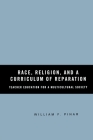 Race, Religion, and a Curriculum of Reparation: Teacher Education for a Multicultural Society Cover Image