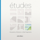 Etudes: The Poetry of Dreams + Other Fragments By John Marx, Laura Iloniemi (Editor), Pierluigi Serraino (Contribution by) Cover Image